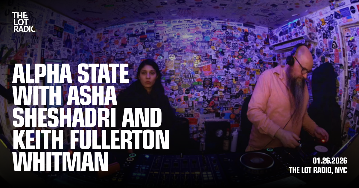 Alpha State with Asha Sheshadri and Keith Fullerton Whitman - The Lot Radio
