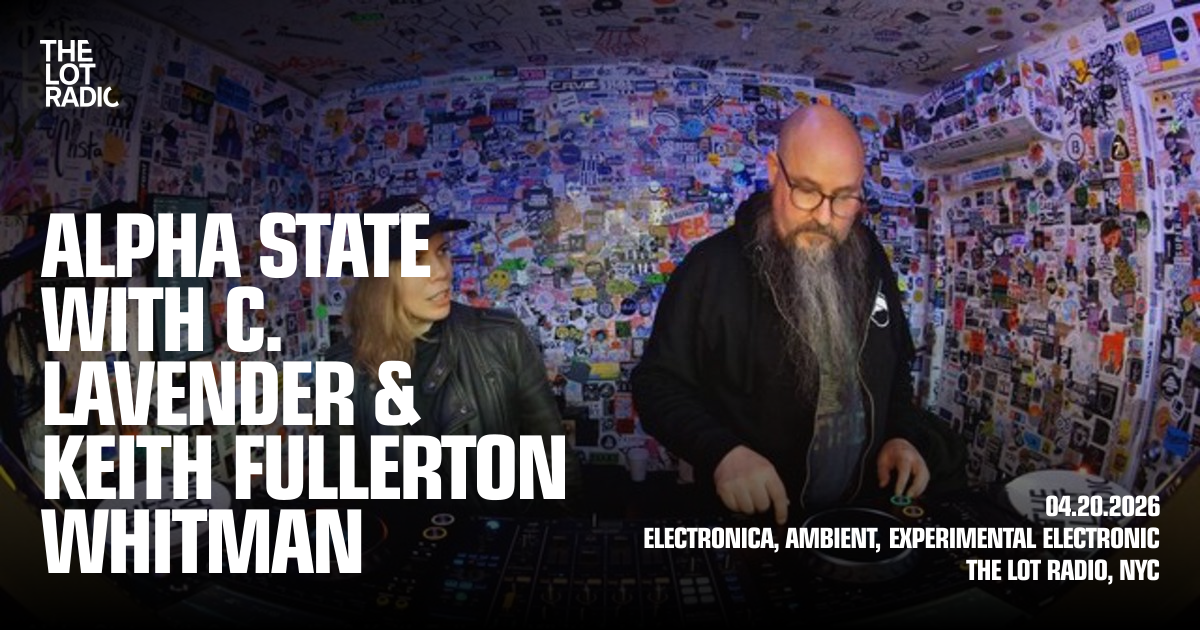Alpha State with C. Lavender & Keith Fullerton Whitman - The Lot Radio